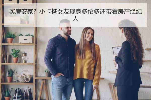 买房安家？小卡携女友现身多伦多还带着房产经纪人 - 1xBETAPP