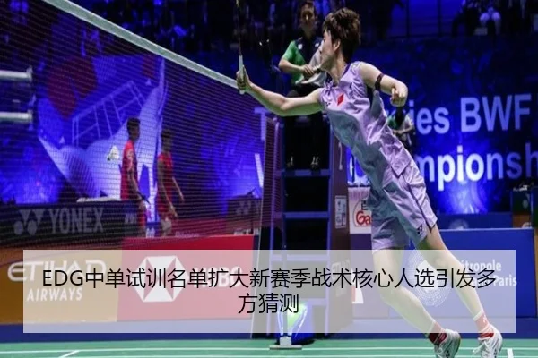 EDG中单试训名单扩大新赛季战术核心人选引发多方猜测 - 1xBETAPP