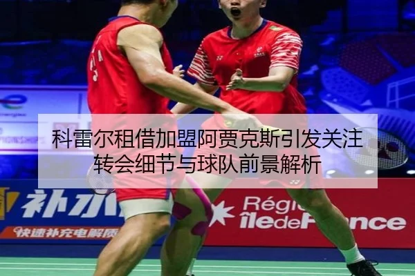 科雷尔租借加盟阿贾克斯引发关注 转会细节与球队前景解析（1xBET）